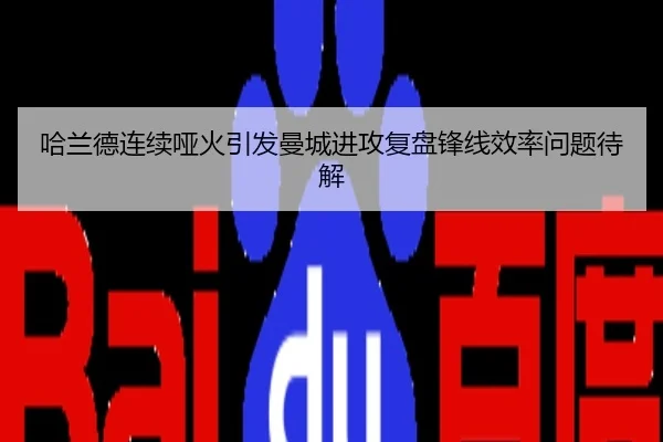 哈兰德连续哑火引发曼城进攻复盘锋线效率问题待解